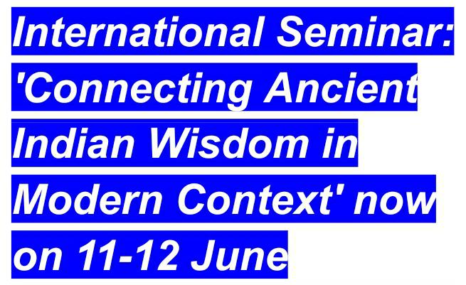 अंतर्राष्ट्रीय सेमिनार: ‘Connecting Ancient Indian Wisdom in Modern Context’ अब 11-12 जून को