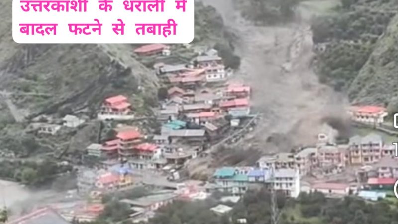 उत्तरकाशी में बादल फटने से धराली में तबाही,कुछ मजदूरों के दबे होने की आशंका
